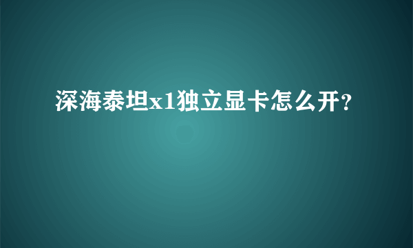 深海泰坦x1独立显卡怎么开？