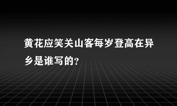 黄花应笑关山客每岁登高在异乡是谁写的？