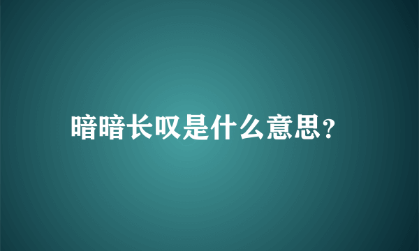 暗暗长叹是什么意思？