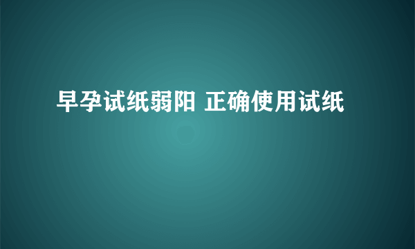 早孕试纸弱阳 正确使用试纸