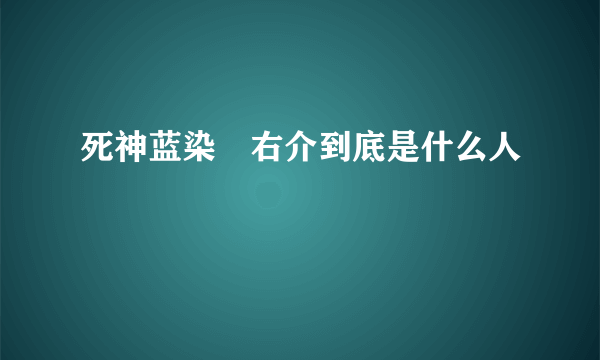 死神蓝染惣右介到底是什么人