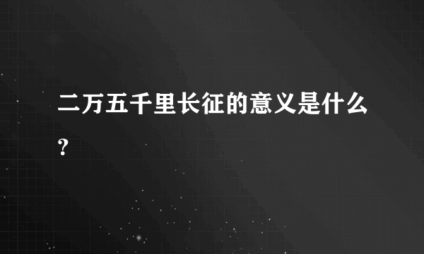 二万五千里长征的意义是什么？