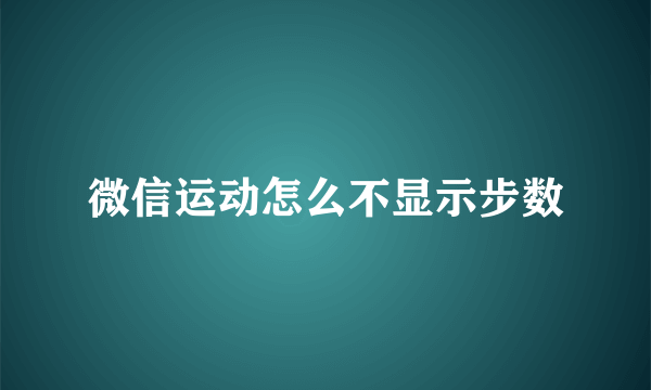 微信运动怎么不显示步数