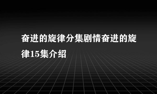 奋进的旋律分集剧情奋进的旋律15集介绍