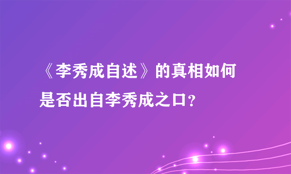 《李秀成自述》的真相如何  是否出自李秀成之口？