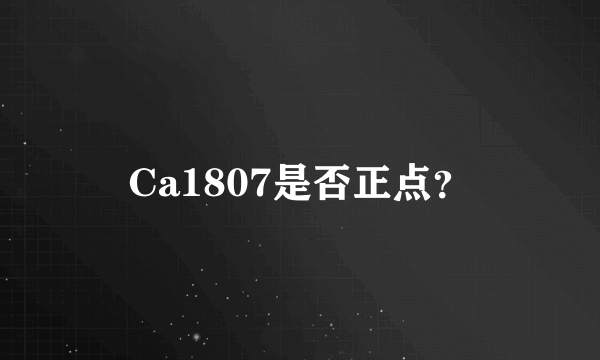 Ca1807是否正点？