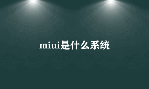 miui是什么系统