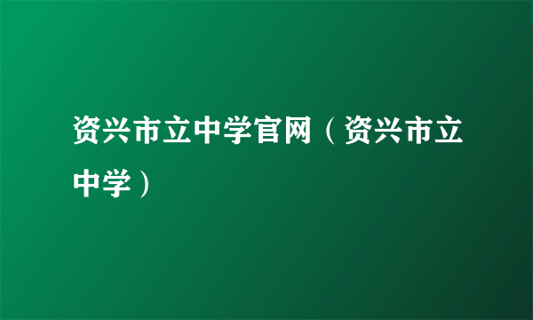 资兴市立中学官网（资兴市立中学）