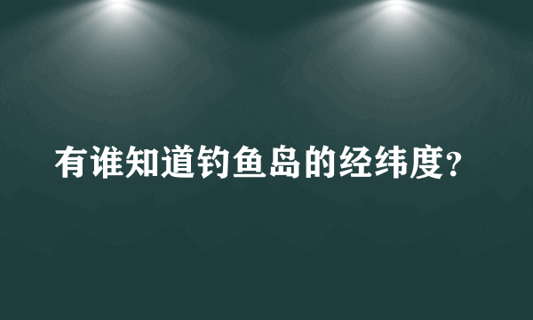 有谁知道钓鱼岛的经纬度？