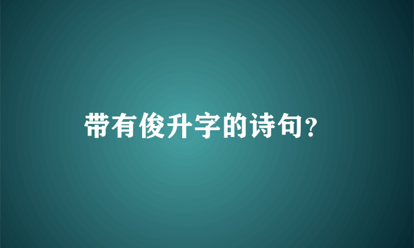 带有俊升字的诗句？