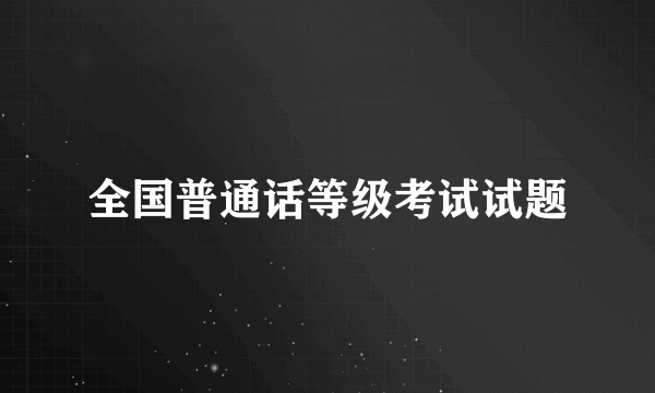 全国普通话等级考试试题