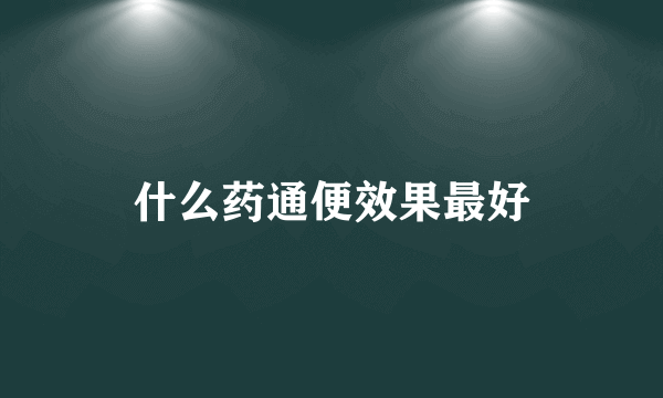 什么药通便效果最好