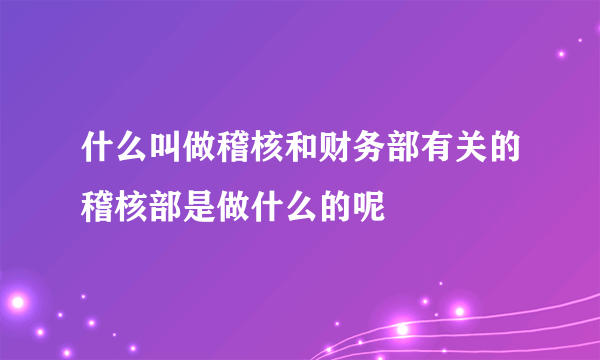 什么叫做稽核和财务部有关的稽核部是做什么的呢