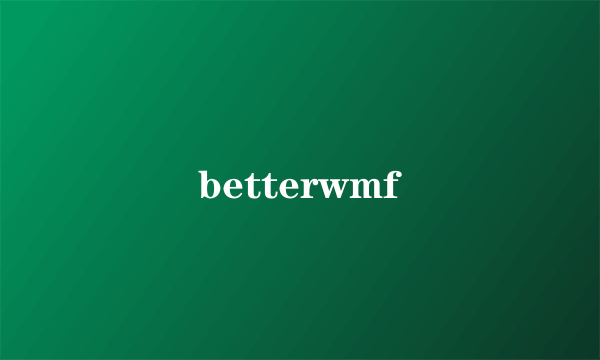 betterwmf