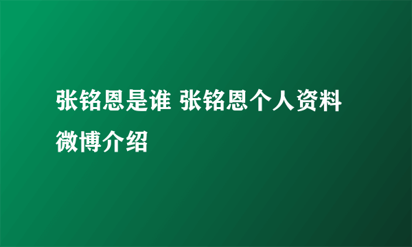 张铭恩是谁 张铭恩个人资料微博介绍