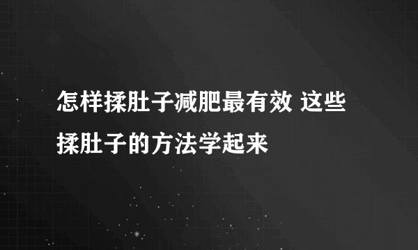 怎样揉肚子减肥最有效 这些揉肚子的方法学起来