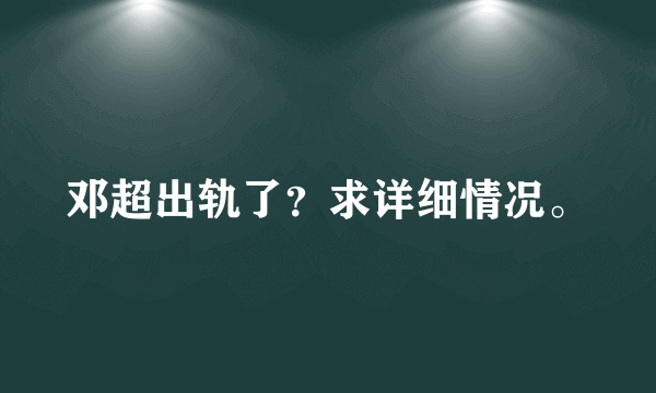 邓超出轨了？求详细情况。