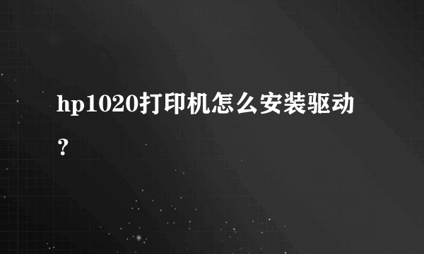 hp1020打印机怎么安装驱动？