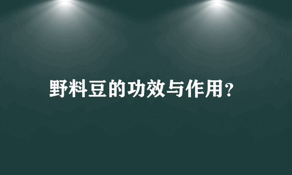 野料豆的功效与作用？