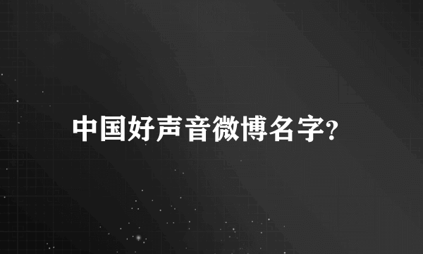 中国好声音微博名字？