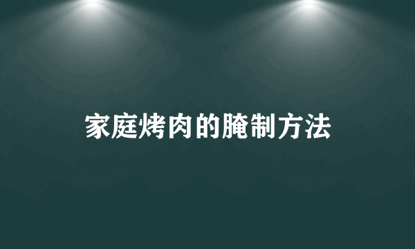 家庭烤肉的腌制方法