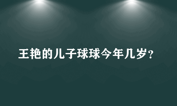 王艳的儿子球球今年几岁？