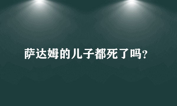 萨达姆的儿子都死了吗？