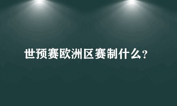 世预赛欧洲区赛制什么？