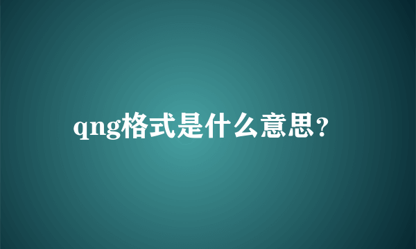 qng格式是什么意思？