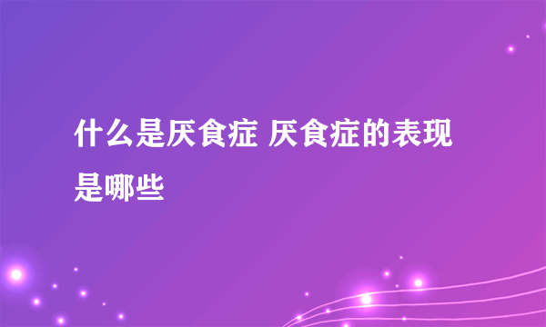 什么是厌食症 厌食症的表现是哪些