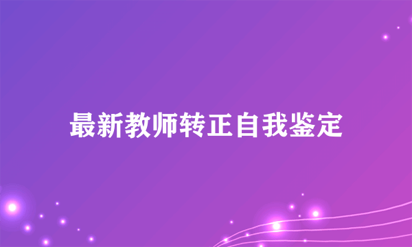 最新教师转正自我鉴定