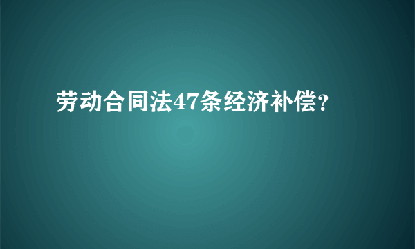 劳动合同法47条经济补偿？