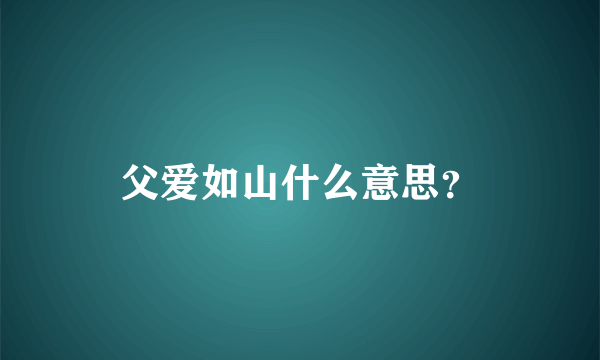 父爱如山什么意思？