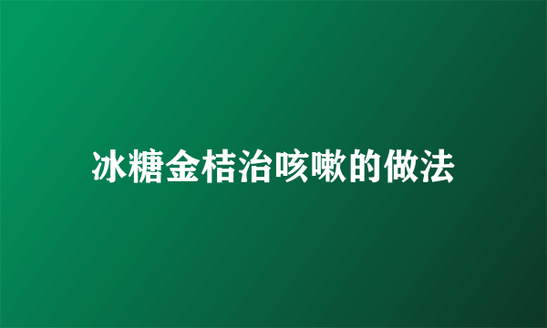 冰糖金桔治咳嗽的做法