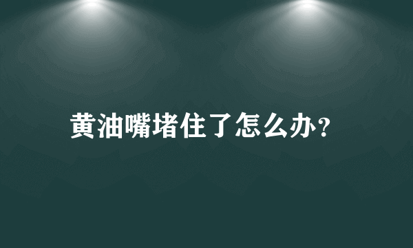 黄油嘴堵住了怎么办？