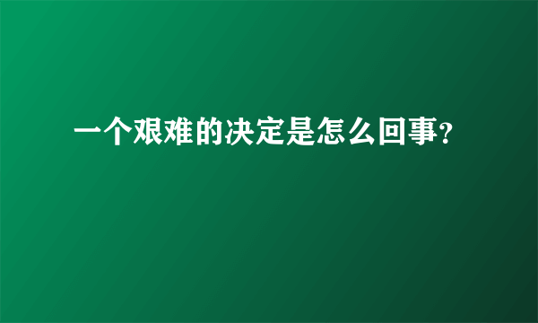 一个艰难的决定是怎么回事？