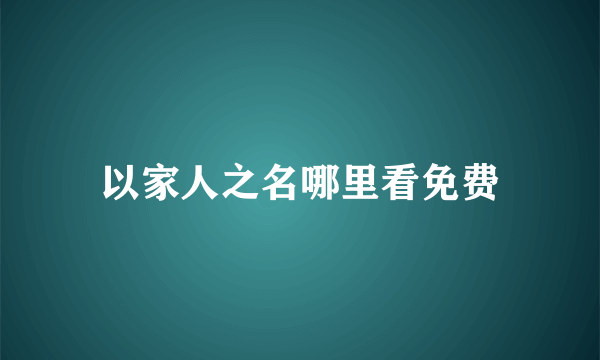 以家人之名哪里看免费