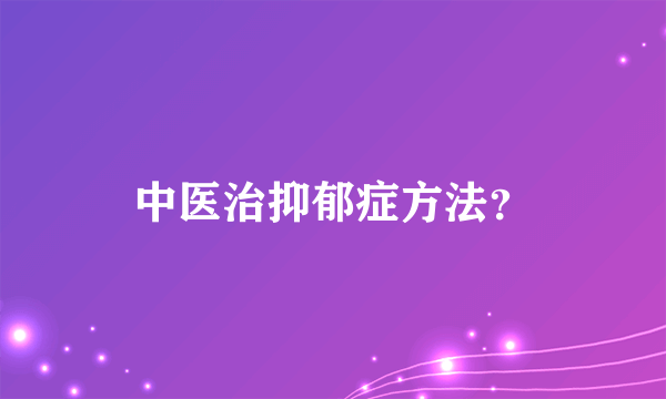 中医治抑郁症方法？