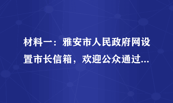 材料一：雅安市人民政府网设置市长信箱，欢迎公众通过“市长信箱”向市政府及其工作部门提出意见、建议。我市市民就有关教育、就医、扶贫等问题积极向市长信箱发送邮件，提出自己的意见。材料二：2019年8月14日雅安市举行居民用气价格调整听证会。20余名消费者、经营者、专家学者以及与听证项目有关的其他利益相关方、政府及社会组织代表参加听证。在听证会上，何种方案较合理、方案制定的依据是什么等问题成为焦点。（1）材料一、材料二分别体现了公民参与民主生活的哪种形式？（2）雅安市市民积极参与上述民主生活有何意义？