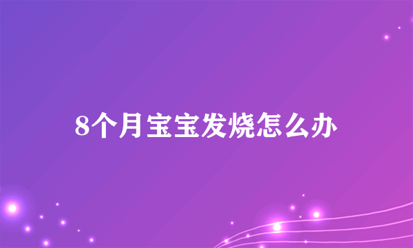 8个月宝宝发烧怎么办