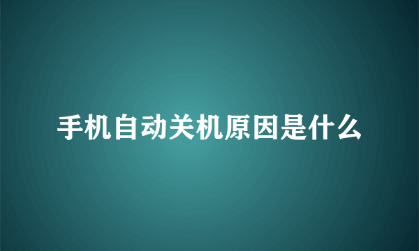 手机自动关机原因是什么