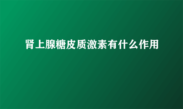 肾上腺糖皮质激素有什么作用