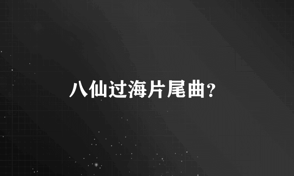 八仙过海片尾曲？