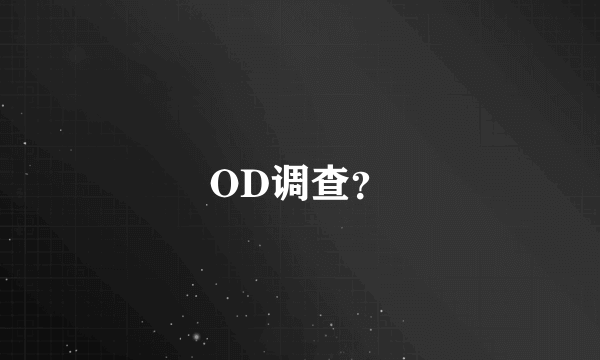 OD调查？