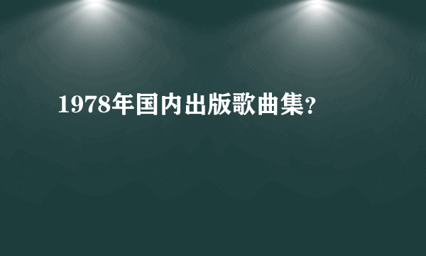 1978年国内出版歌曲集？