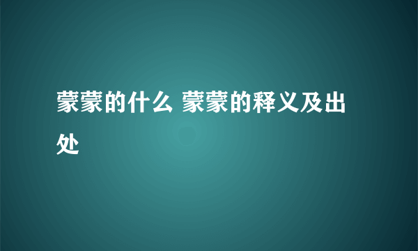 蒙蒙的什么 蒙蒙的释义及出处