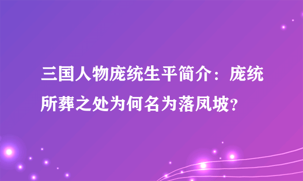 三国人物庞统生平简介：庞统所葬之处为何名为落凤坡？