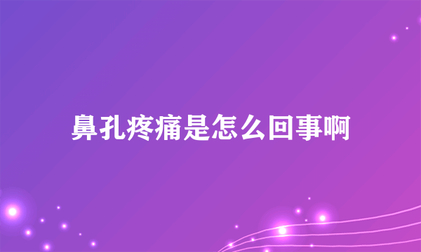 鼻孔疼痛是怎么回事啊