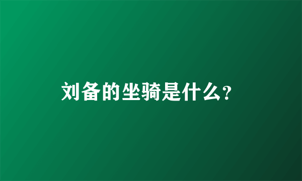 刘备的坐骑是什么？