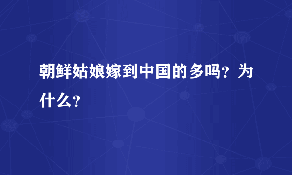 朝鲜姑娘嫁到中国的多吗？为什么？